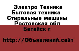 Электро-Техника Бытовая техника - Стиральные машины. Ростовская обл.,Батайск г.